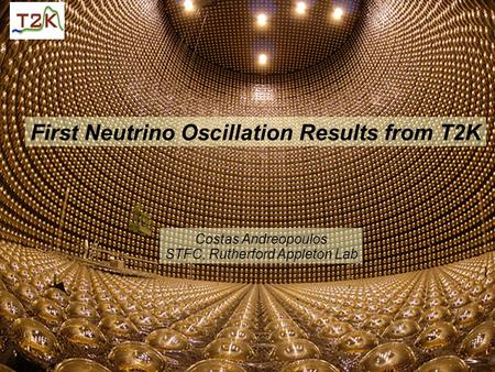 First Neutrino Oscillation Results from T2K Costas Andreopoulos STFC, Rutherford Appleton Lab.