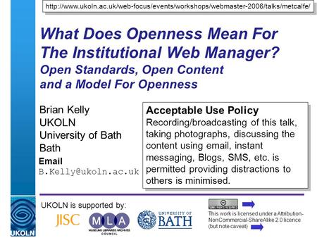 A centre of expertise in digital information managementwww.ukoln.ac.uk What Does Openness Mean For The Institutional Web Manager? Open Standards, Open.