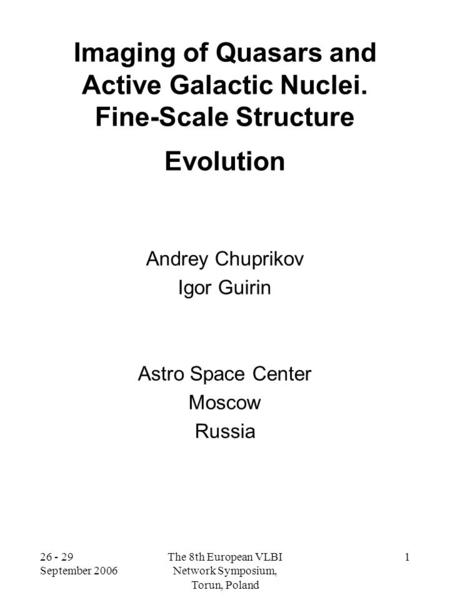 26 - 29 September 2006 The 8th European VLBI Network Symposium, Torun, Poland 1 Imaging of Quasars and Active Galactic Nuclei. Fine-Scale Structure Evolution.