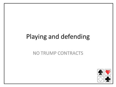 Playing and defending NO TRUMP CONTRACTS. Playing the contract STOP! Review dummy and your hand How many tricks can you count? Do you have a problem suit?