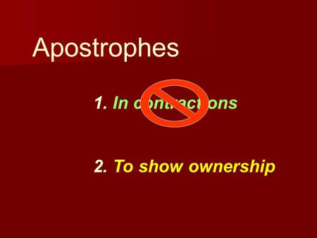 Apostrophes 1. In contractions 2. To show ownership.