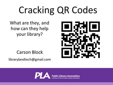 Cracking QR Codes What are they, and how can they help your library? Carson Block