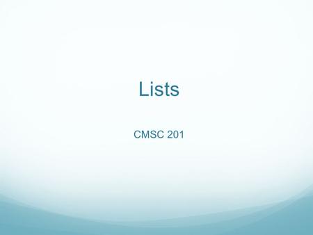 Lists CMSC 201. Overview Today we will learn about: For loops.