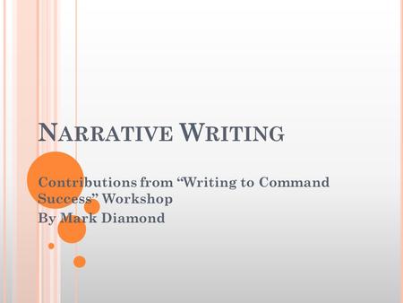N ARRATIVE W RITING Contributions from “Writing to Command Success” Workshop By Mark Diamond.
