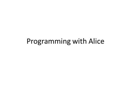 Programming with Alice. Getting Started with Alice Alice is a free programming language – Named in honor of Lewis Carroll – See web page for download.