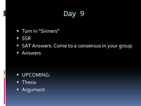 Day 9  Turn in “Sinners”  SSR  SAT Answers: Come to a consensus in your group  Answers  UPCOMING:  Thesis  Argument.