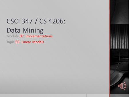 CSCI 347 / CS 4206: Data Mining Module 07: Implementations Topic 03: Linear Models.
