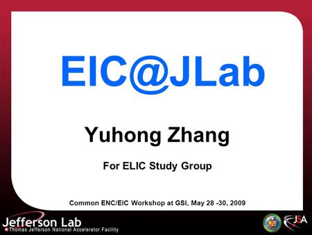 Yuhong Zhang For ELIC Study Group Common ENC/EIC Workshop at GSI, May 28 -30, 2009.