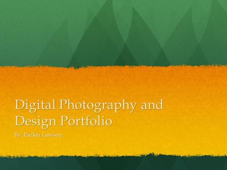 Digital Photography and Design Portfolio By: Parker Lawson.