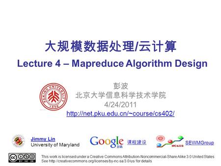 大规模数据处理 / 云计算 Lecture 4 – Mapreduce Algorithm Design 彭波 北京大学信息科学技术学院 4/24/2011  This work is licensed under a Creative.