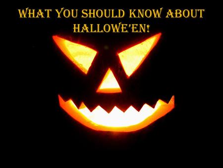 What you should know about Hallowe’en!. On October 31 we celebrate Halloween, thought to be the one night of the year, when ghosts, witches and fairies.