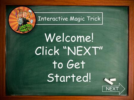 Welcome! Click “NEXT” to Get Started! Interactive Magic Trick NEXT.