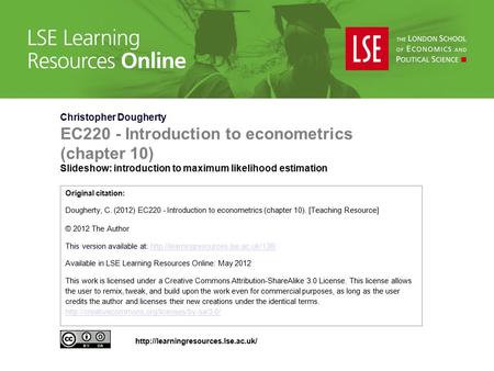Christopher Dougherty EC220 - Introduction to econometrics (chapter 10) Slideshow: introduction to maximum likelihood estimation Original citation: Dougherty,