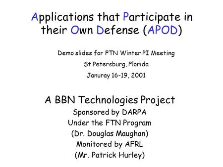 Applications that Participate in their Own Defense (APOD) A BBN Technologies Project Sponsored by DARPA Under the FTN Program (Dr. Douglas Maughan) Monitored.