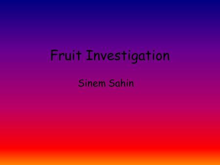 Fruit Investigation Sinem Sahin.