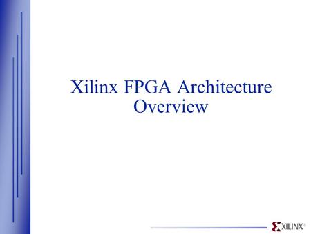 ® Xilinx FPGA Architecture Overview. ® www.xilinx.com Virtex/Spartan-II Top-level Architecture  Gate-array like architecture  Configurable logic blocks.