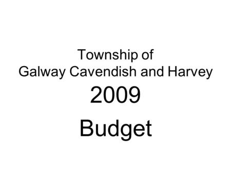 Township of Galway Cavendish and Harvey 2009 Budget.