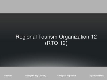 MuskokaGeorgian Bay CountryAlmaguin HighlandsAlgonquin Park Regional Tourism Organization 12 (RTO 12)