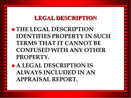 LEGAL DESCRIPTION u THE LEGAL DESCRIPTION IDENTIFIES PROPERTY IN SUCH TERMS THAT IT CANNOT BE CONFUSED WITH ANY OTHER PROPERTY. u A LEGAL DESCRIPTION IS.