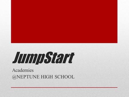 JumpStart HIGH SCHOOL. What is JumpStart? The Neptune High School JumpStart Academies offer the prospective students an opportunity.