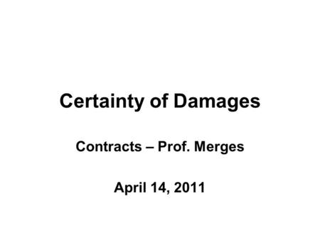 Certainty of Damages Contracts – Prof. Merges April 14, 2011.