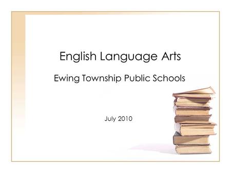English Language Arts Ewing Township Public Schools July 2010.