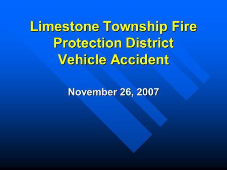 Limestone Township Fire Protection District Vehicle Accident November 26, 2007.