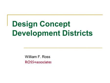 Design Concept Development Districts William F. Ross ROSS+associates.