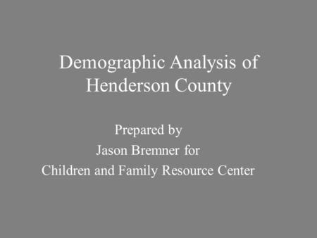 Demographic Analysis of Henderson County Prepared by Jason Bremner for Children and Family Resource Center.