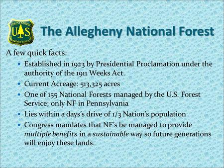 The Allegheny National Forest A few quick facts: Established in 1923 by Presidential Proclamation under the authority of the 1911 Weeks Act. Current Acreage: