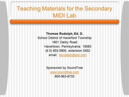 Teaching Materials for the Secondary MIDI Lab Thomas Rudolph, Ed. D. School District of Haverford Township 1801 Darby Road Havertown, Pennsylvania 19083.