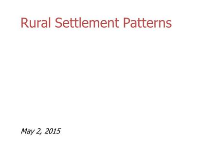 Rural Settlement Patterns May 2, 2015. Rural Settlement Patterns Factors that Influence Rural Settlement 1.The kinds of resources in the area – Eg. agriculture.
