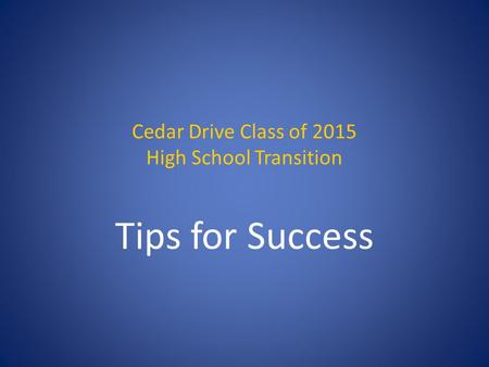 Cedar Drive Class of 2015 High School Transition Tips for Success.