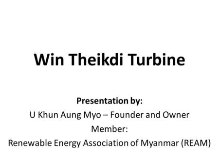 Win Theikdi Turbine Presentation by: