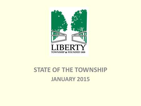 STATE OF THE TOWNSHIP JANUARY 2015. About the Township Population 2014 – 28,102* – 15,673 (Liberty Township) – 12,429 (City of Powell) *Mid-Ohio Regional.