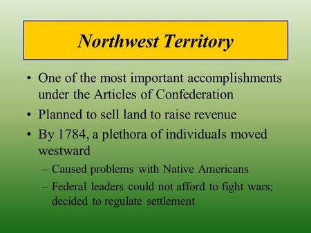 Northwest Territory One of the most important accomplishments under the Articles of Confederation Planned to sell land to raise revenue By 1784, a plethora.