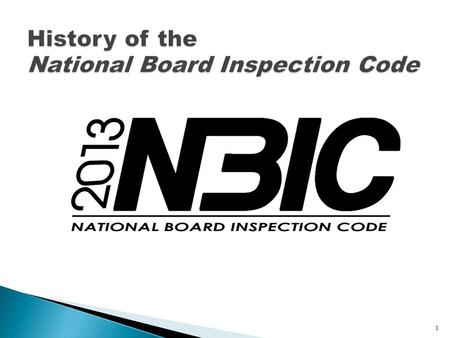 1. The student will be able to describe: ◦ the history of ASME and the National Board ◦ the history of the National Board Inspection Code ◦ how the NBIC.