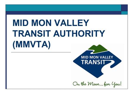 MID MON VALLEY TRANSIT AUTHORITY (MMVTA). Mid Mon Valley Transit Authority (MMVTA)  The Mid Mon Valley Transit Authority is the public transportation.