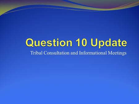 Tribal Consultation and Informational Meetings. Topics Review of Q10 and contribution percentages Inventory Review Impacts to both current formula and.