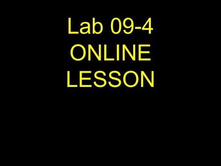 1 Lab 09-4 ONLINE LESSON. 2 If viewing this lesson in Powerpoint Use down or up arrows to navigate.
