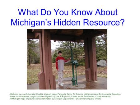 What Do You Know About Michigan’s Hidden Resource? All photos by Joan Schumaker Chadde, Western Upper Peninsula Center for Science, Mathematics and Environmental.