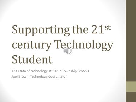 Supporting the 21 st century Technology Student The state of technology at Berlin Township Schools Joel Brown, Technology Coordinator.
