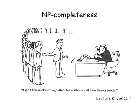 1 NP-completeness Lecture 2: Jan 11. 2 P The class of problems that can be solved in polynomial time. e.g. gcd, shortest path, prime, etc. There are many.