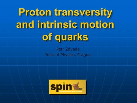 Proton transversity and intrinsic motion of quarks Petr Závada Inst. of Physics, Prague.