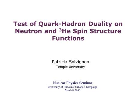 Test of Quark-Hadron Duality on Neutron and 3 He Spin Structure Functions Patricia Solvignon Temple University Patricia Solvignon Temple University Nuclear.