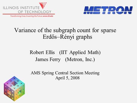 Variance of the subgraph count for sparse Erdős–Rényi graphs Robert Ellis (IIT Applied Math) James Ferry (Metron, Inc.) AMS Spring Central Section Meeting.