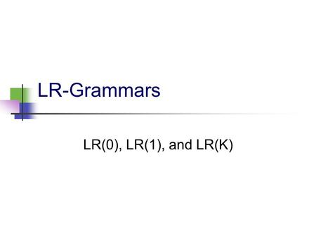 LR-Grammars LR(0), LR(1), and LR(K).