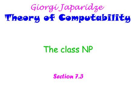 The class NP Section 7.3 Giorgi Japaridze Theory of Computability.
