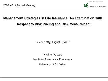 2007 ARIA Annual Meeting August 6, 2007 1 Management Strategies in Life Insurance: An Examination with Respect to Risk Pricing and Risk Measurement Québec.