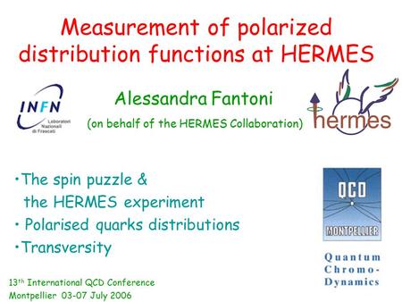 Measurement of polarized distribution functions at HERMES Alessandra Fantoni (on behalf of the HERMES Collaboration) The spin puzzle & the HERMES experiment.